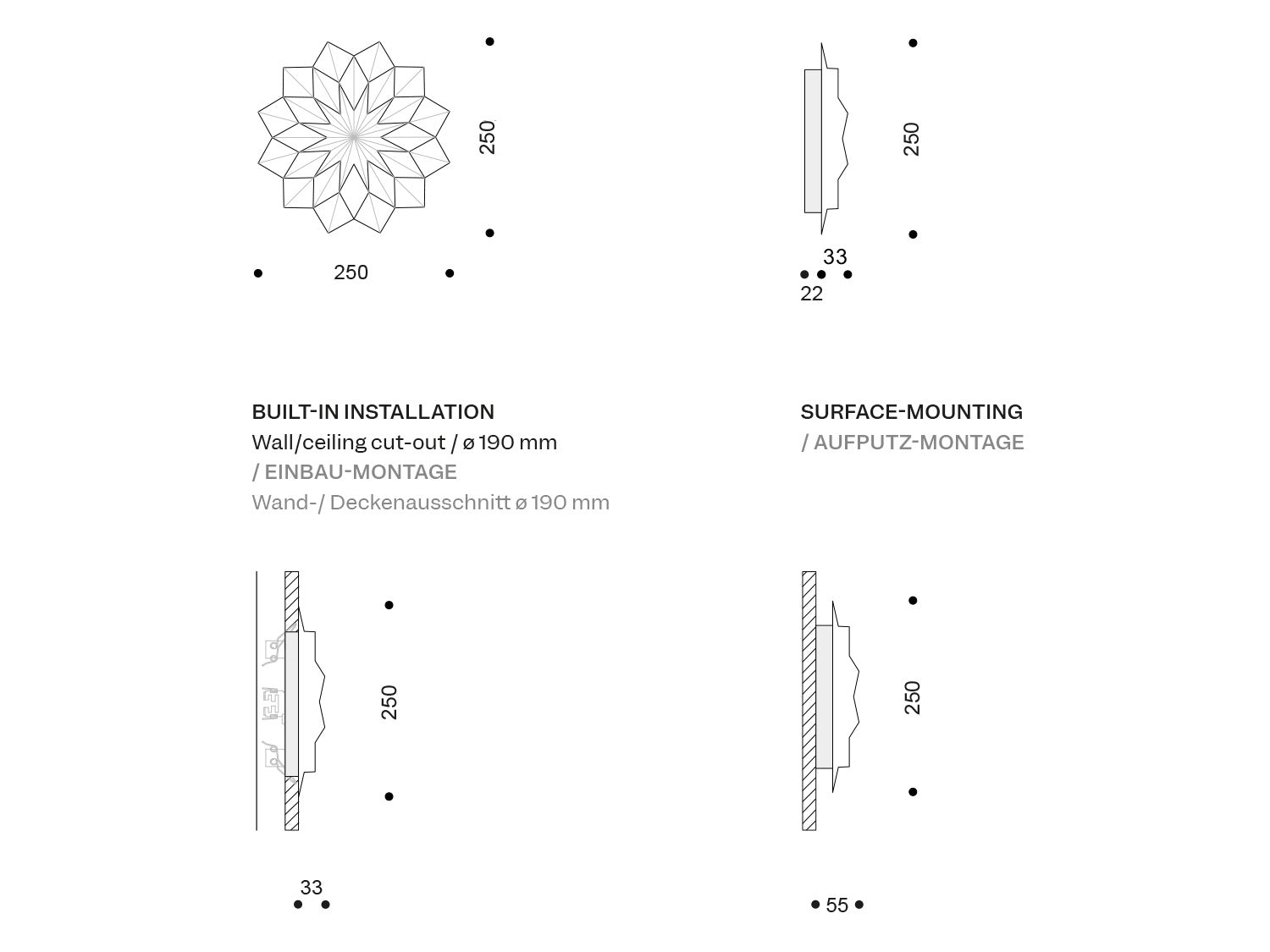 Technische Zeichnung Spilla Rosettenleuchte Ø 250 mm; Einbau: Ausschnitt Ø 190 mm/33 mm Tiefe; Aufputz: 55 mm Aufbauhöhe.

Technical drawing Spilla rosette light Ø 250 mm; recessed: cut-out Ø 190 mm/33 mm depth; surface-mount: 55 mm projection.